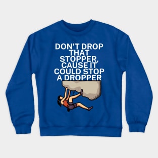 Dont drop that stopper cause it could stop a dropper Crewneck Sweatshirt